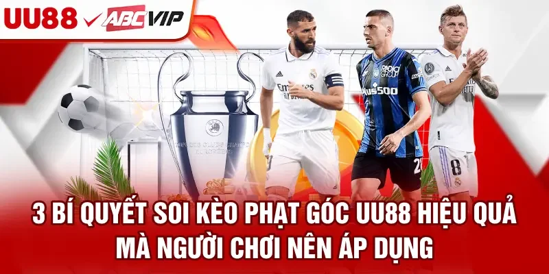 3 bí quyết soi kèo phạt góc UU88 hiệu quả mà người chơi nên áp dụng