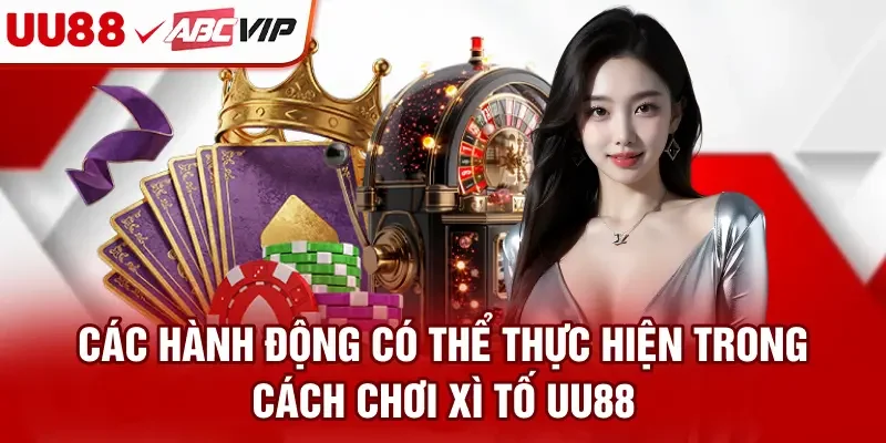 Các hành động có thể thực hiện trong cách chơi Xì tố UU88