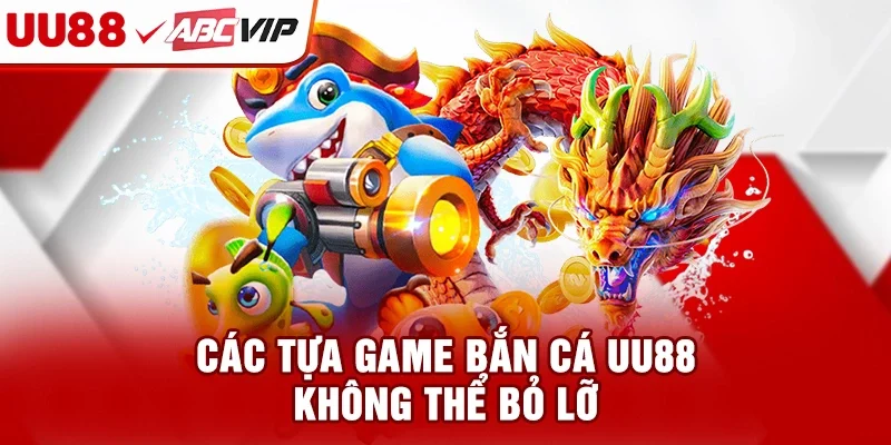 Các tựa game bắn cá UU88 không thể bỏ lỡ