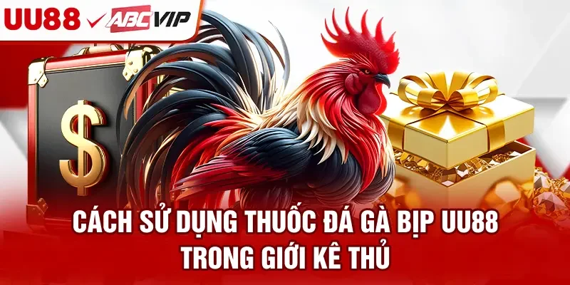 Cách sử dụng thuốc đá gà bịp UU88 trong giới kê thủ