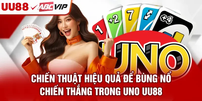 Chiến thuật hiệu quả để bùng nổ chiến thắng trong Uno UU88