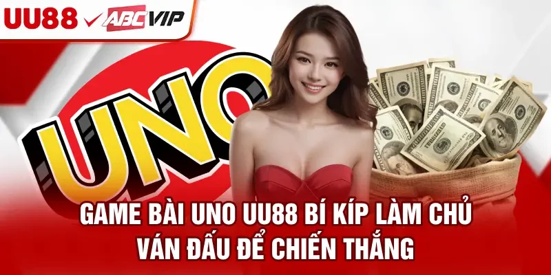 Game Bài Uno UU88 - Bí Kíp Làm Chủ Ván Đấu Để Chiến Thắng