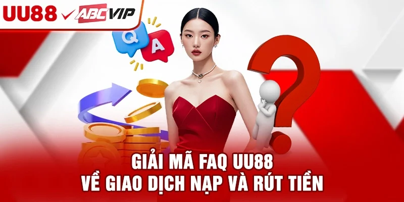 Giải mã FAQ UU88 về giao dịch nạp rút tiền