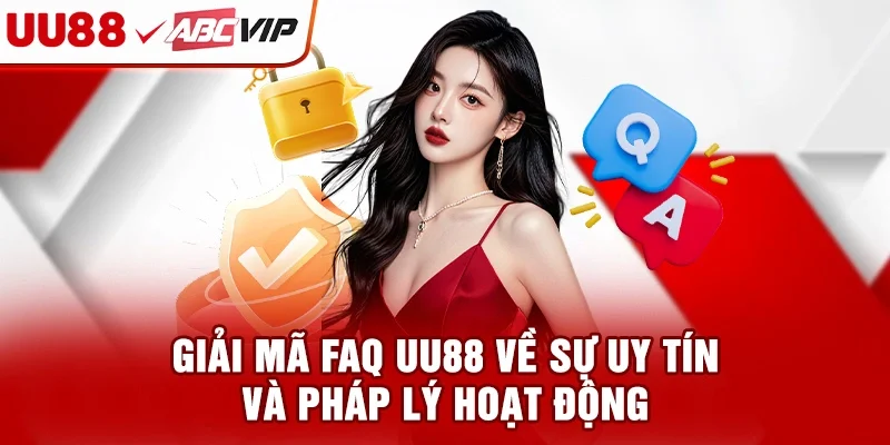 Giải mã FAQ UU88 về sự uy tín và pháp lý hoạt động