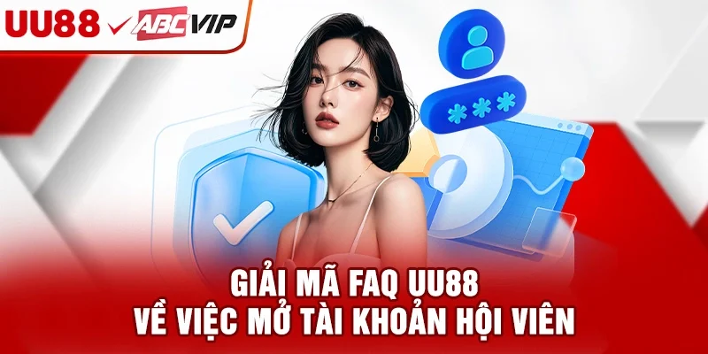 Giải mã FAQ UU88 về việc mở tài khoản hội viên