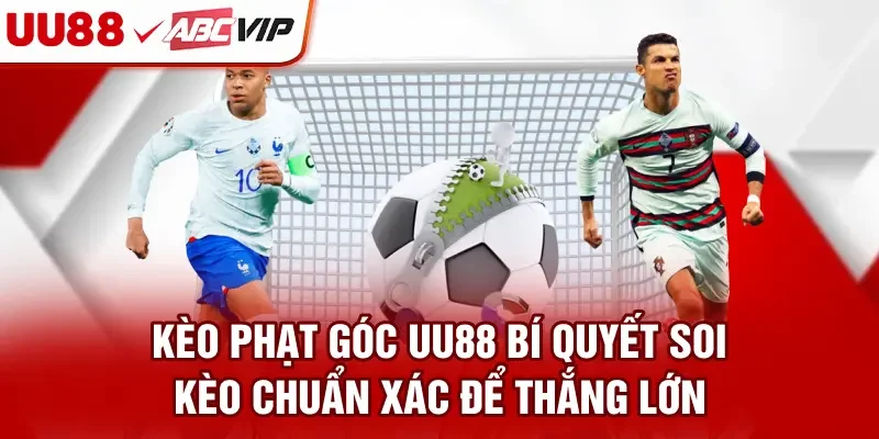 Kèo Phạt Góc UU88 - Bí Quyết Soi Kèo Chuẩn Xác Để Thắng Lớn