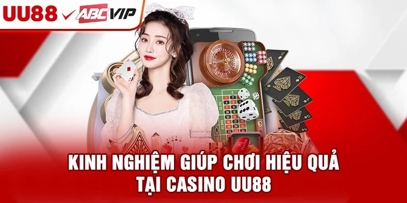 Kinh nghiệm giúp chơi hiệu quả tại Casino UU88