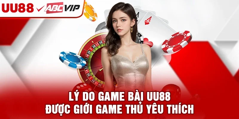 Lý do game bài UU88 được giới game thủ yêu thích