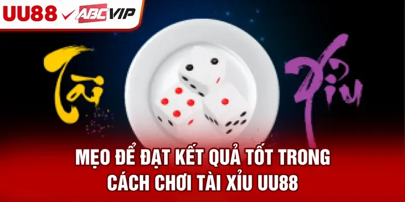Mẹo để đạt kết quả tốt trong cách chơi tài xỉu UU88