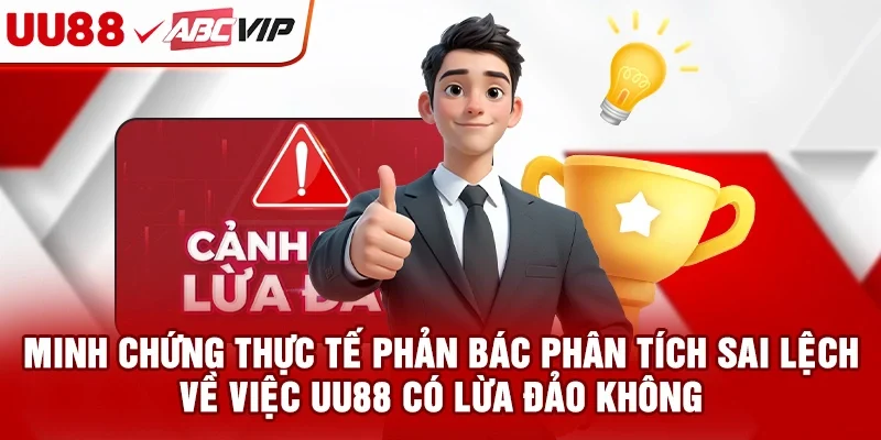Minh chứng thực tế phản bác phân tích sai lệch về việc UU88 có lừa đảo không?
