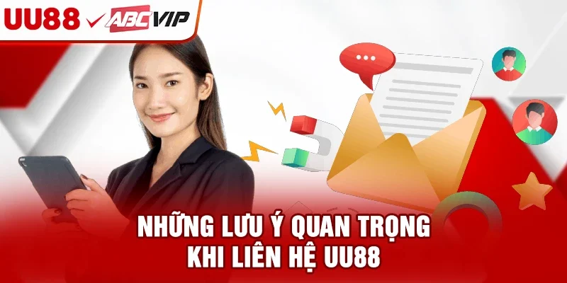 Những lưu ý quan trọng khi liên hệ UU88