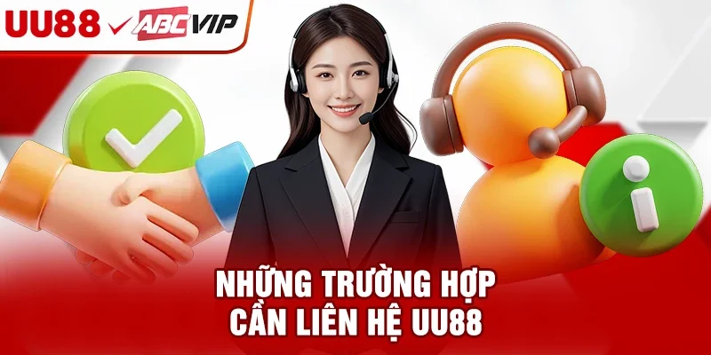 Những trường hợp cần liên hệ UU88