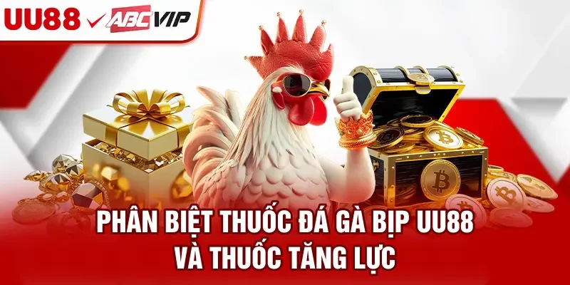 Phân biệt thuốc đá gà bịp UU88 và thuốc tăng lực