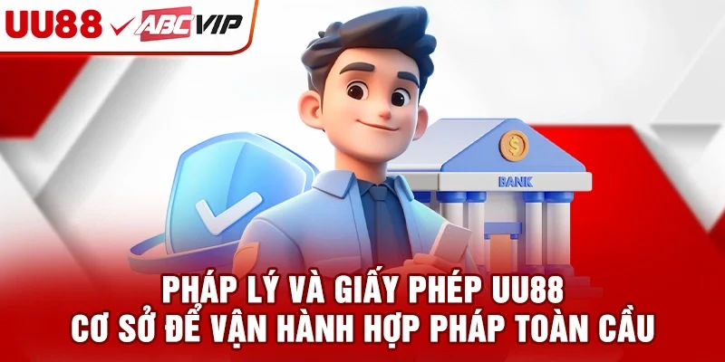 Pháp lý và giấy phép UU88 - Cơ sở để vận hành hợp pháp toàn cầu