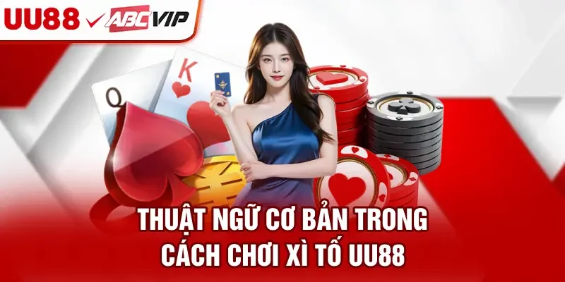 Thuật ngữ cơ bản trong cách chơi Xì tố UU88