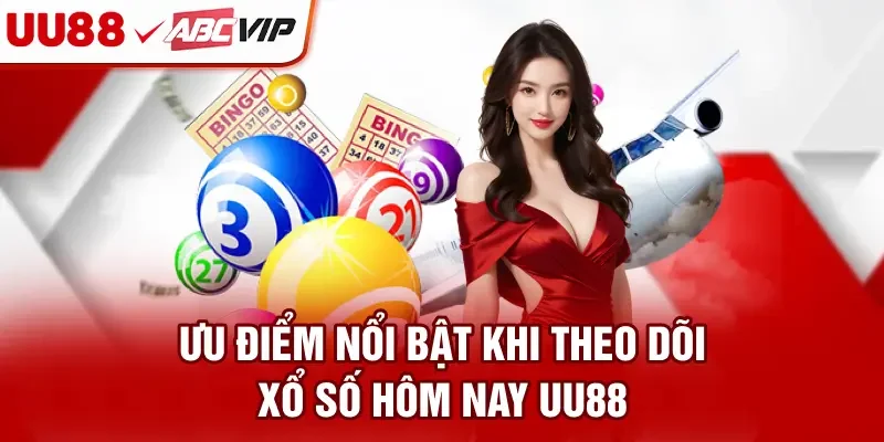 Ưu điểm nổi bật khi theo dõi xổ số hôm nay UU88